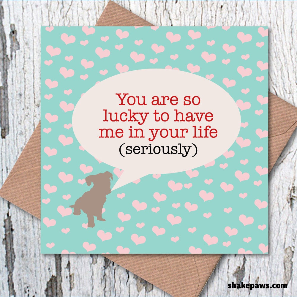 Valentine’s Cards, birthday cards, anniversary cards, funny cards: You are so luck to have me in your life (seriously) greetings card
