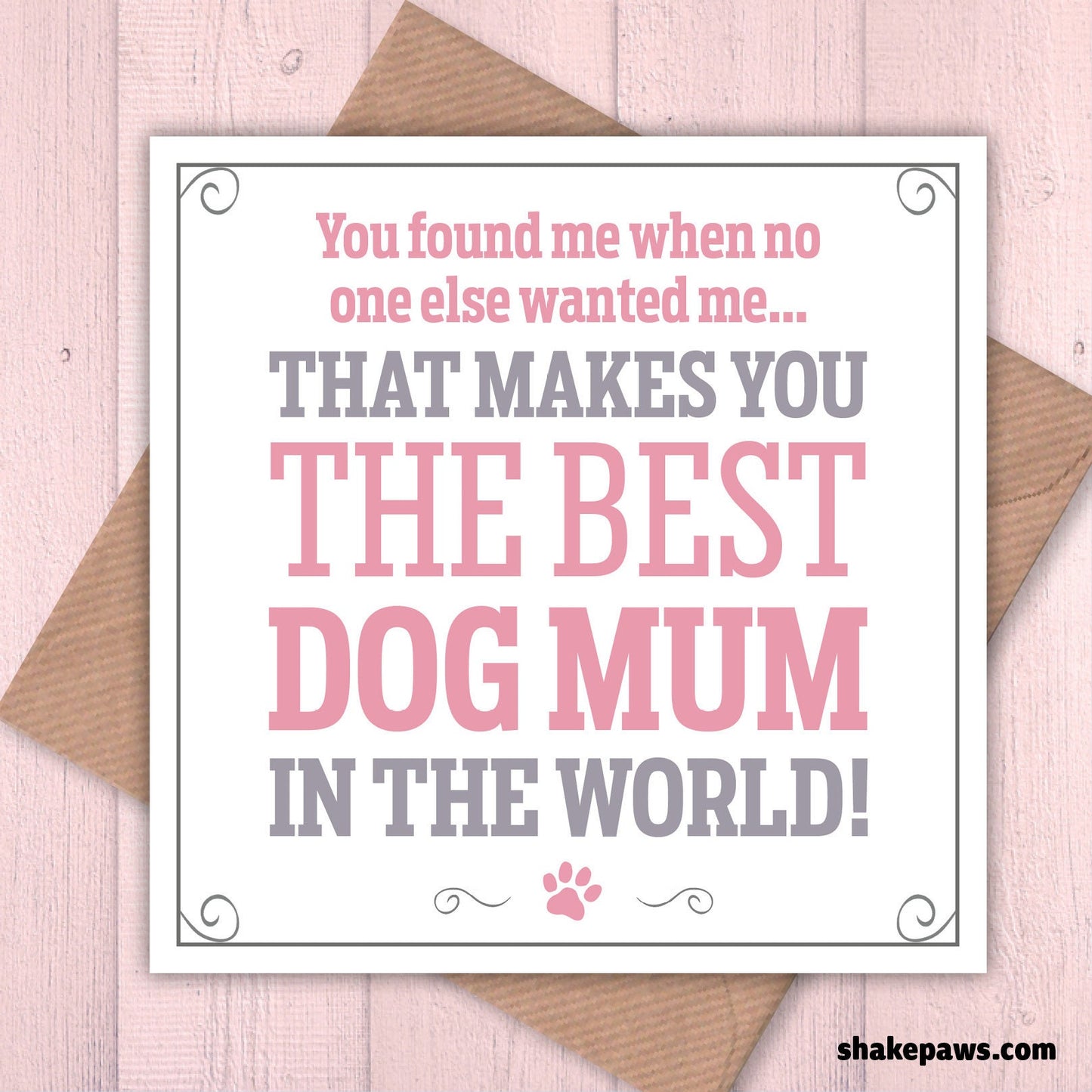 You found me when no one else wanted me. That makes you the best dog mum in the world card, Mother’s day, dog lovers