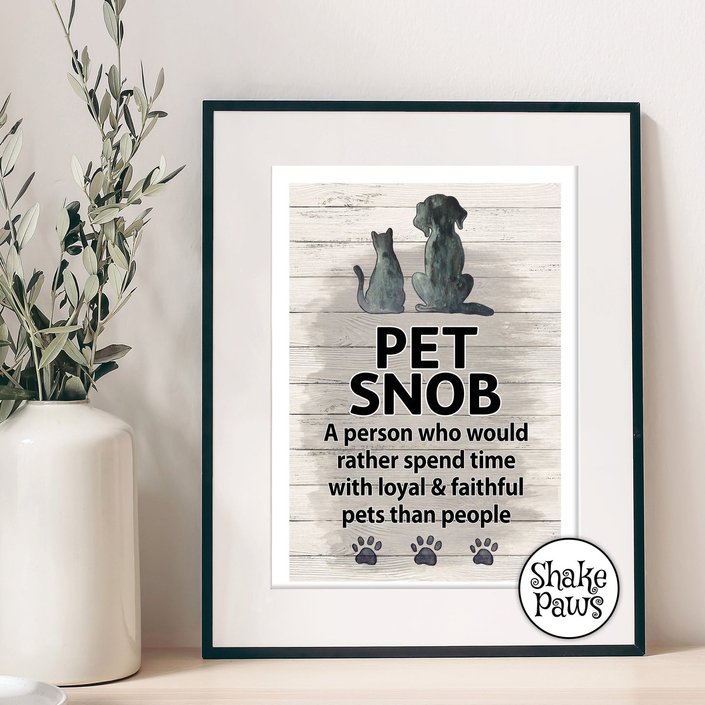 Pet Snob: A person who would rather spend time with loyal & faithful pets than people print, says it all really