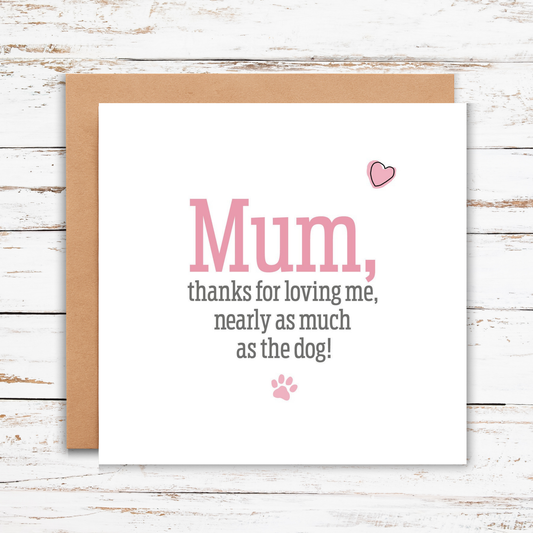 Greeting card with 'Mum, thanks for loving me, nearly as much as the dog!' text on a white background with brown border.