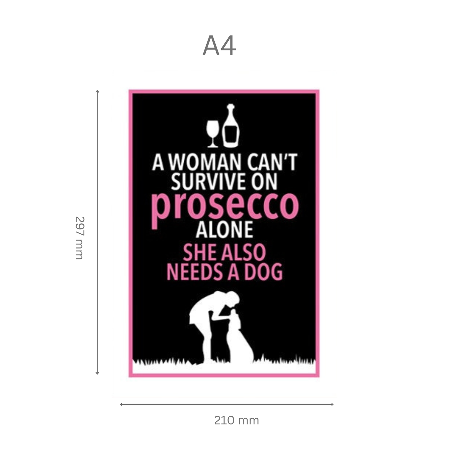 Poster with text 'A woman can't survive on prosecco alone. She also needs a dog.' and dimensions A4.