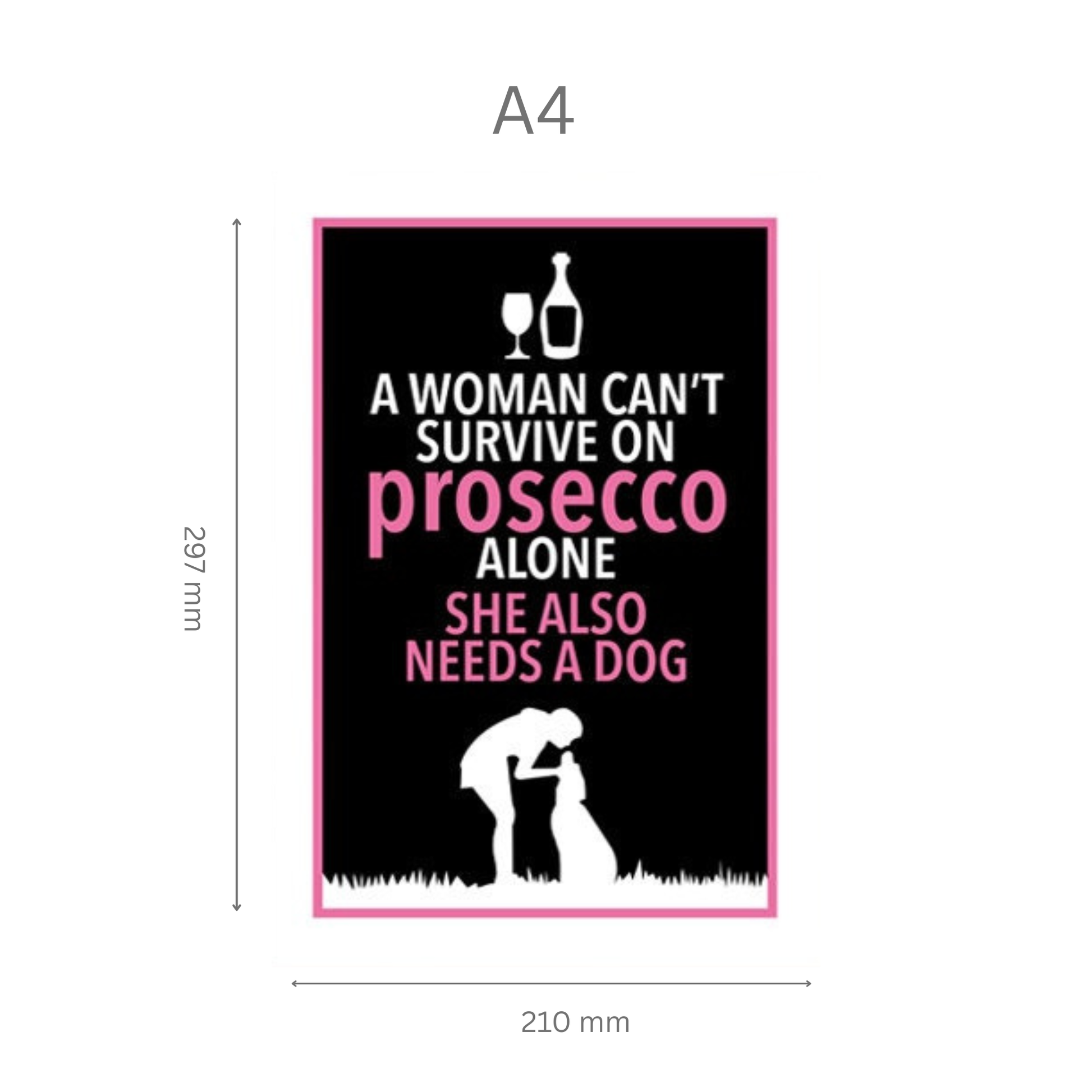 Poster with text 'A woman can't survive on prosecco alone. She also needs a dog.' and dimensions A4.