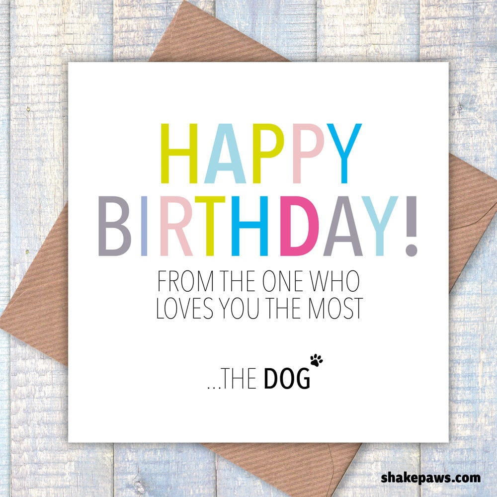 Happy Birthday from the One who Loves You the Most… the Dog, dog card, card from the dog