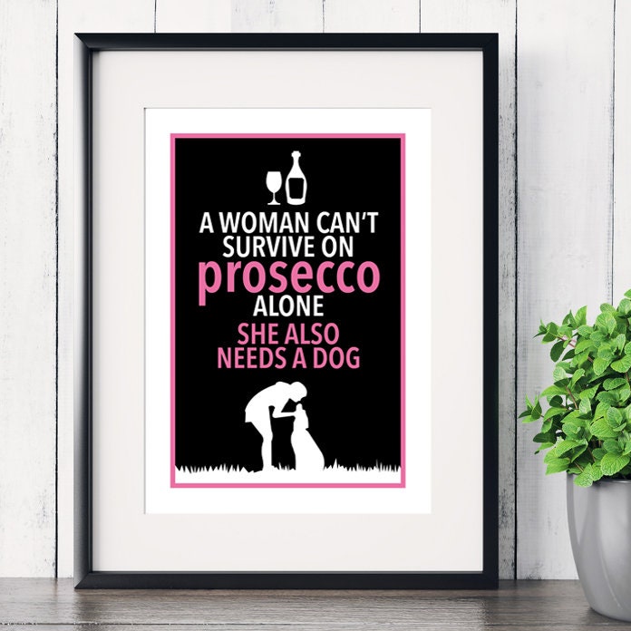 A Woman Can’t Survive on Prosecco Alone… She Also Needs a Dog! art print, Christmas gifts