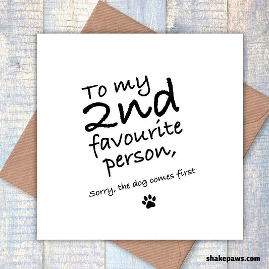 To my 2nd favourite person, sorry the dog comes first! valentine's day, birthday greetings card, funny card, card from the dog