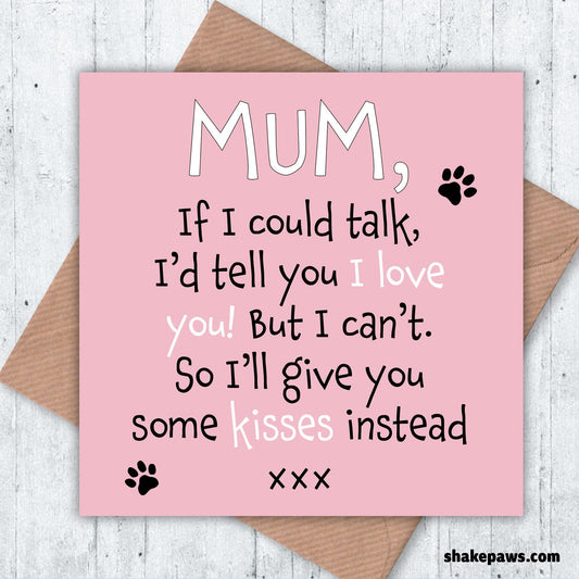 Mum, if I could talk I’d tell you I love you! But I can’t so I’ll give you some kisses instead, birthday card, Mother's Day card