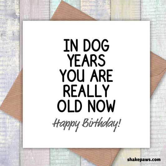 In dog years you are really old now! card, card from dog