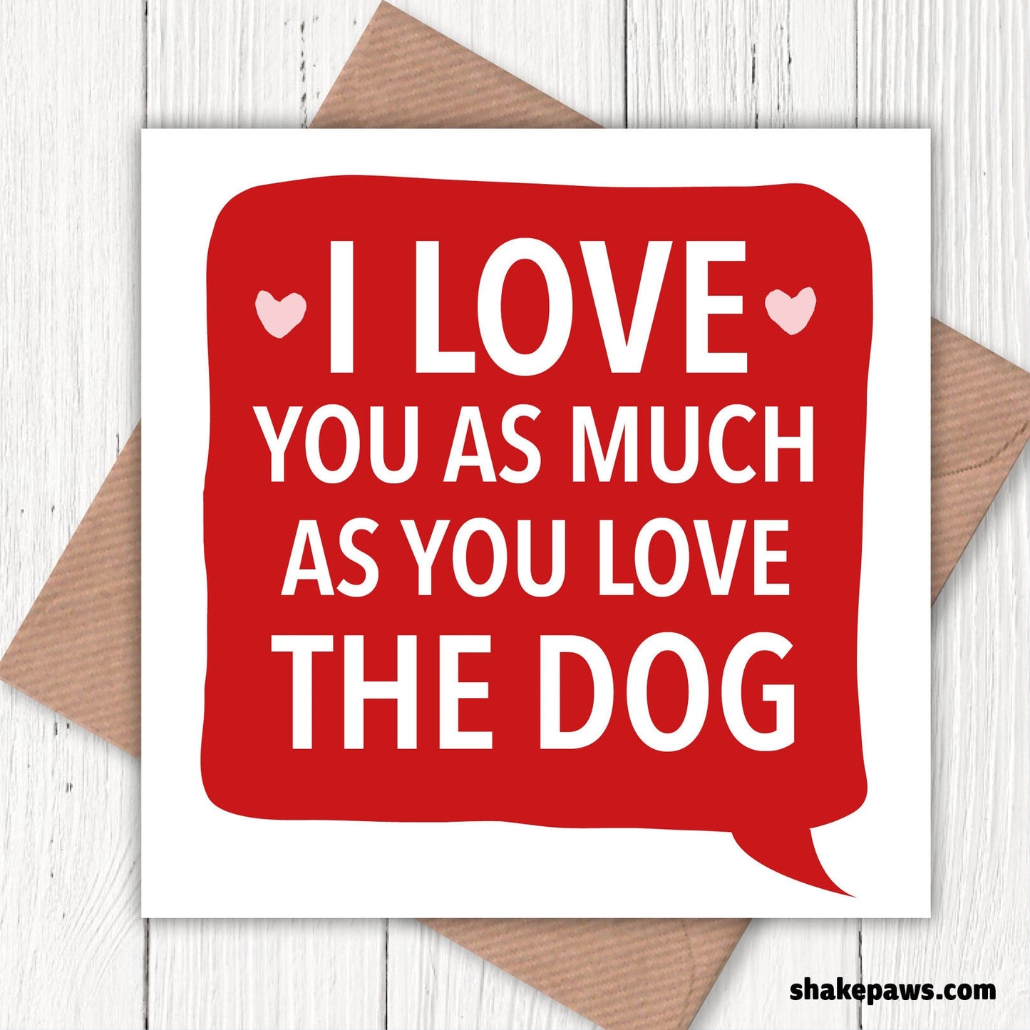 I love you as much as you love the dog! card, Valentine’s, birthday cad