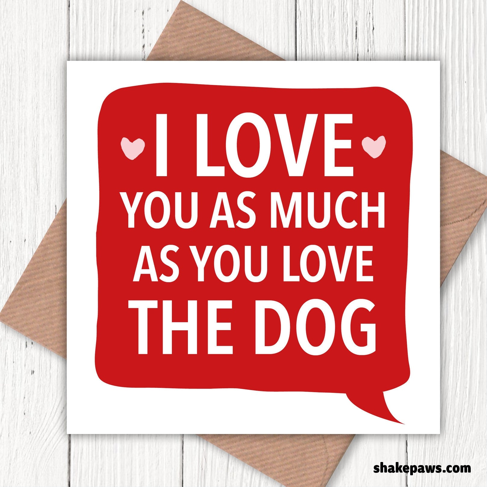 I love you as much as you love the dog! card, Valentine’s, birthday cad