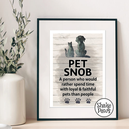 Pet Snob: A person who would rather spend time with loyal & faithful pets than people print, says it all really