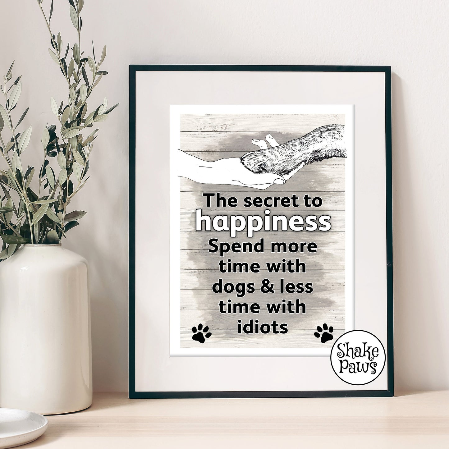 The secret to happiness… Spend more time with dogs and less time with idiots art print